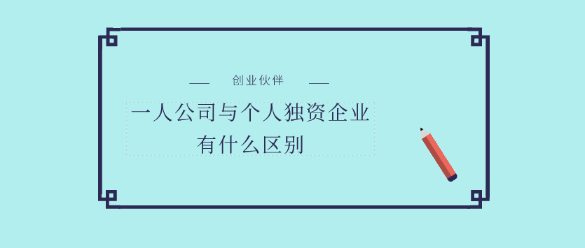 一人公司與個(gè)人獨(dú)資企業(yè)有什么區(qū)別